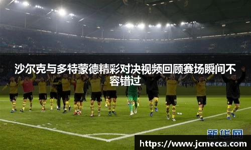 沙尔克与多特蒙德精彩对决视频回顾赛场瞬间不容错过